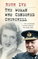 The Woman Who Censored Churchill - Ruth Ive
