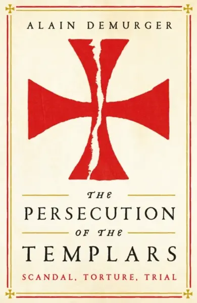 The Persecution of the Templars - Alain Demurger