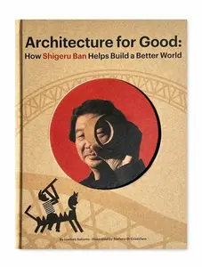 Shigeru Ban Builds a Better World (Architecture for Good) - Isadoro Saturno