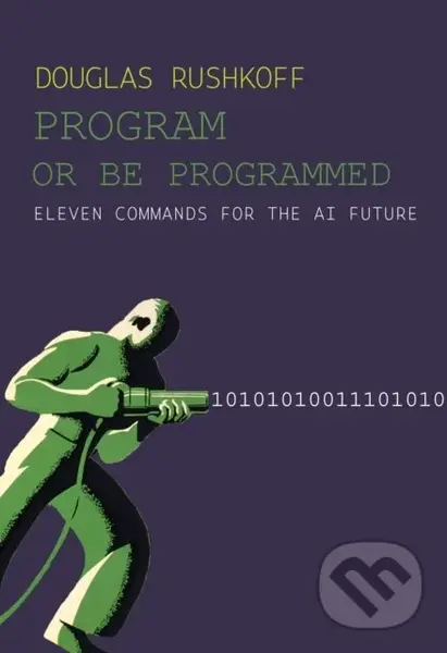 Program Or Be Programmed (Eleven Commands for the AI Future) - kniha z kategorie Sociológia