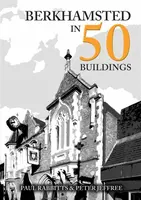 Berkhamsted in 50 Buildings - Paul Rabbitts, Peter Jeffree