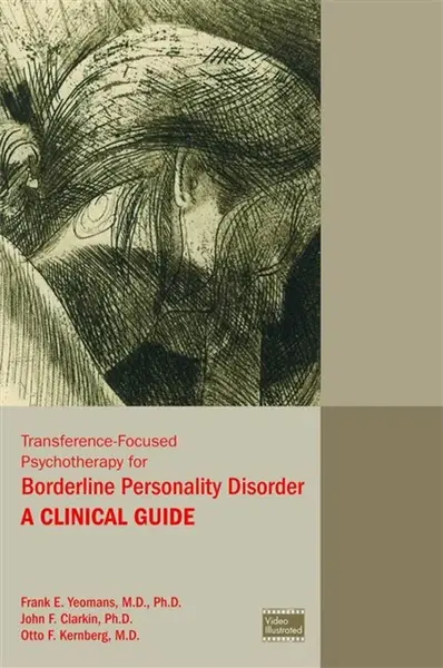 Transference-Focused Psychotherapy for Borderline Personality Disorder - Otto F. Kernberg, John F., PhD  Clarkin, Frank E., MD PhD Yeomans