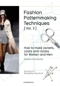 Fashion Patternmaking Techniques: How to Make Jackets, Coats and Cloaks for Women and Men - Antonio Donnanno