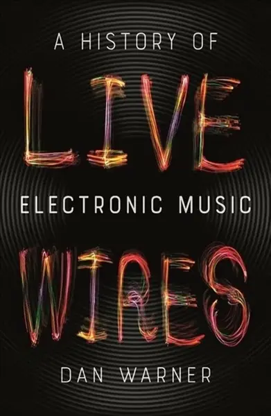 Live Wires – A History of Electronic Music - Daniel Warner
