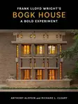 Frank Lloyd Wright`s Bogk House â€“ A Bold Experiment - Anthony Alofsin, Richard L. Cleary