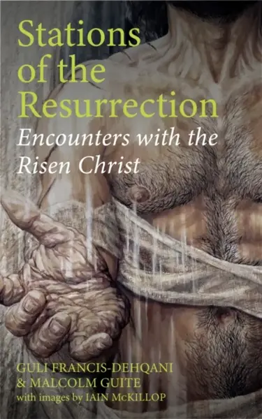 Stations of the Resurrection - Malcolm Guite, Guli Francis-Dehqani