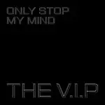 The V.I.P – Only Stop My Mind