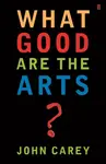 What Good are the Arts? - Professor John Carey