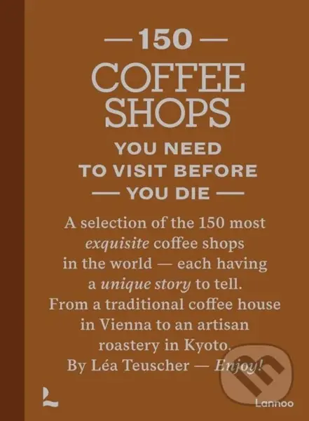 150 Coffee Shops You Need to Visit Before You Die - Lea Teuscher