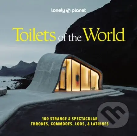Lonely Planet Toilets of the World (100 Strange and Spectacular Thrones, Commodes, Loos, and Latrines)