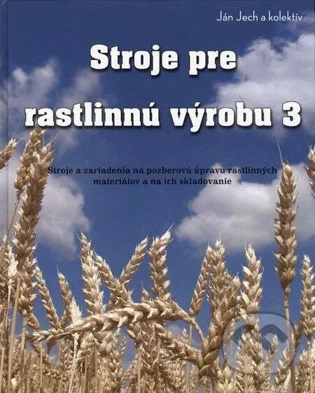 Stroje pre rastlinnú výrobu 3 - Ján Jech, kolektív autorov - kniha z kategorie Zemědělství a potravinářství