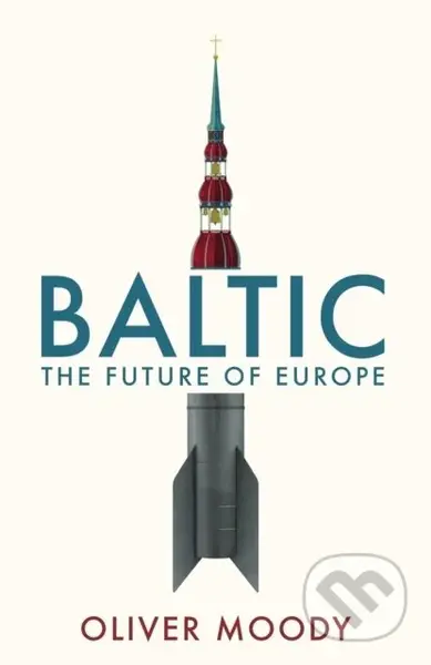 Baltic (The Future of Europe) - Oliver Moody - kniha z kategorie Politologie a politika