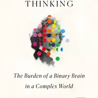 Black-and-White Thinking (The Burden of a Binary Brain in a Complex World)