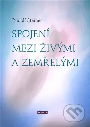 Spojení mezi živými a zemřelými - Rudolf Steiner - kniha z kategorie Přednášky a projevy