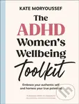 The ADHD Womens Wellbeing Toolkit (Embrace Your Authentic Self and Harness Your True Potential)