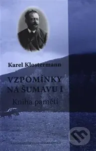 Vzpomínky na Šumavu I. (Kniha pamětí) - Karel Klostermann - kniha z kategorie Beletrie