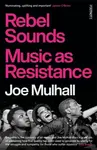 Rebel Sounds (Music as Resistance) - Joe Mulhall