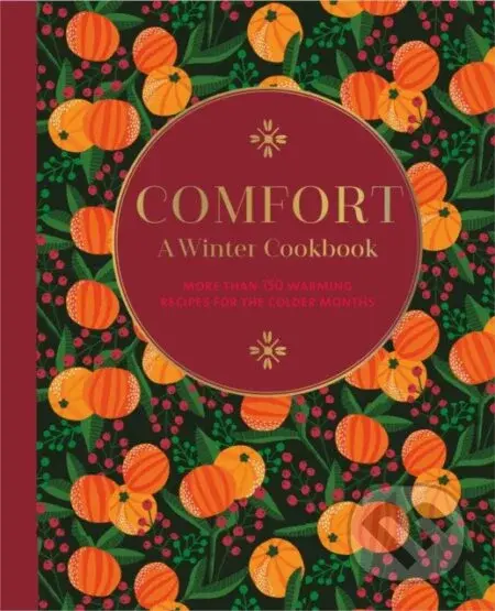 Comfort: A Winter Cookbook (More Than 150 Warming Recipes for the Colder Months)