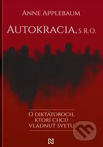 Autokracia, s. r. o. (O diktátoroch, ktorí chcú vládnuť svetu) - kniha z kategorie Odborné a naučné