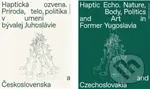 Haptická ozvena. Príroda, telo, politika v umení bývalej Juhoslávie a Československa (obojstranná kn - kniha z kategorie Dějiny umění