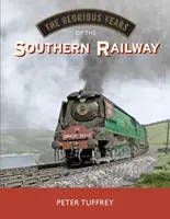 The Glorious Years of the Southern Railway - Peter Tuffrey