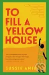 To Fill a Yellow House (A Novel) - Sussie Anie