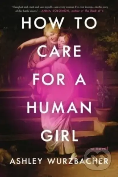 How to Care for a Human Girl (A Novel) - Ashley Wurzbacher - kniha z kategorie Společenská beletrie
