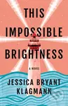 This Impossible Brightness (A Novel) - Jessica Bryant Klagmann - kniha z kategorie Společenská beletrie