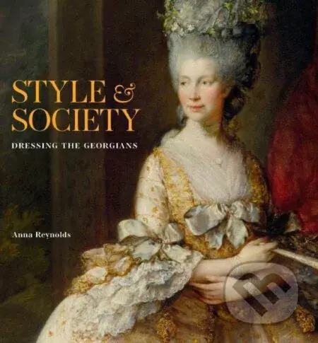 Style & Society: Dressing the Georgians - Anna Reynolds - kniha z kategorie Umění, design a architektura
