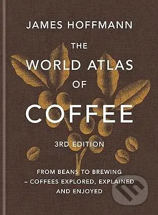 World Atlas of Coffee (Third Edition) - James Hoffmann