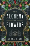 The Alchemy of Flowers - Laura Resau