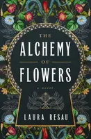 The Alchemy of Flowers - Laura Resau