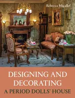 Designing and Decorating a Period Dollsâ€™ House - Rebecca Micallef