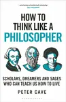 How to Think Like a Philosopher - Peter Cave