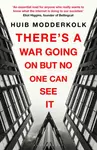 There's a War Going On But No One Can See It - Huib Modderkolk
