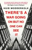 There's a War Going On But No One Can See It - Huib Modderkolk