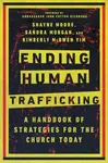 Ending Human Trafficking - A Handbook of Strategies for the Church Today - John Cotton Richmond, Shayne Moore, Sandra Morgan, Kimberly Mcowen Yim