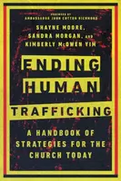 Ending Human Trafficking - A Handbook of Strategies for the Church Today - John Cotton Richmond, Shayne Moore, Sandra Morgan, Kimberly Mcowen Yim