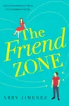 The Friend Zone: the most hilarious and heartbreaking romantic comedy - Abby Jimenez