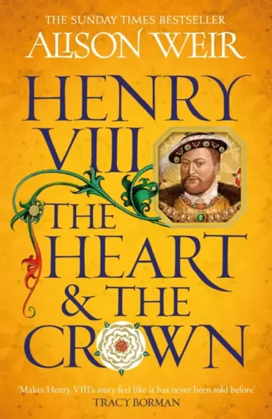 Henry VIII: The Heart and the Crown - Alison Weirová