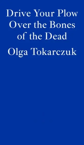 Drive Your Plow Over the Bones of the Dead - Olga Tokarczuková