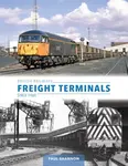 British Railways Freight Terminals Since 1960 - Paul Shannon