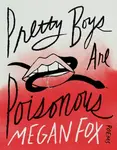 Pretty Boys Are Poisonous: Poems - Megan Fox