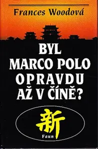 Byl Marco Polo opravdu až v Číně? - Frances Woodová