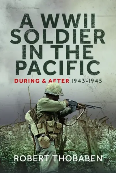 A WWII Soldier in the Pacific - Robert Thobaben