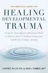 The Practical Guide for Healing Developmental Trauma - Heller Laurence, Brad Kammer