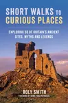 Short Walks to Curious Places - Roly Smith