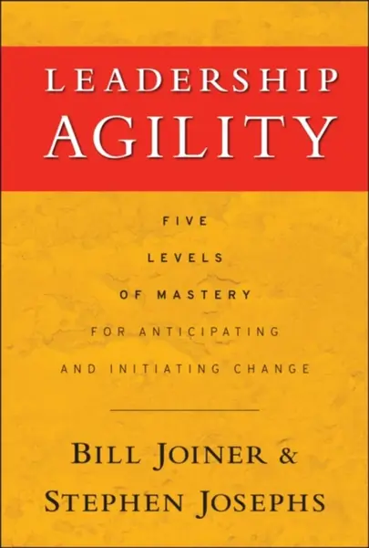 Leadership Agility - Stephen A. Josephs, William B. Joiner