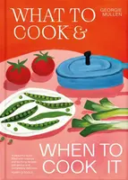 What to Cook & When to Cook It - Georgie Mullen