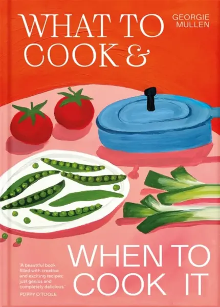What to Cook & When to Cook It - Georgie Mullen